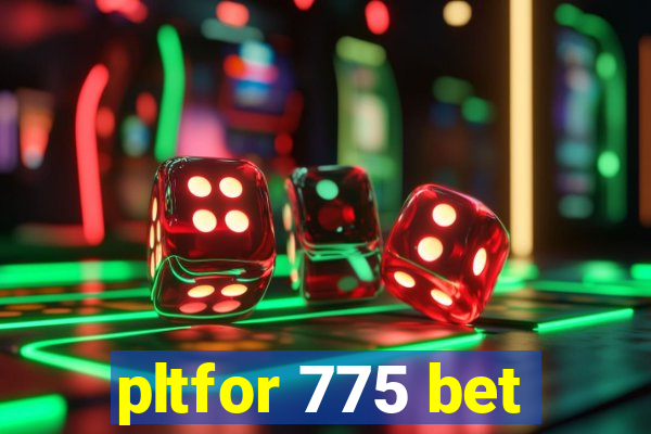 pltfor 775 bet